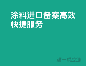 涂料进口备案，高效快捷服务