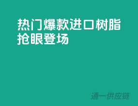热门爆款，进口树脂抢眼登场