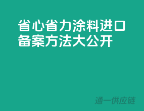 省心省力，涂料进口备案方法大公开
