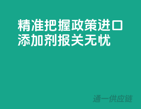 精准把握政策，进口添加剂报关无忧