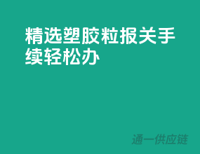 精选塑胶粒，报关手续轻松办