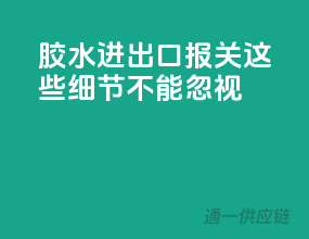 胶水进出口报关，这些细节不能忽视