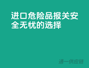 进口危险品报关，安全无忧的选择
