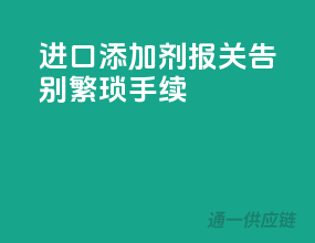 进口添加剂报关，告别繁琐手续