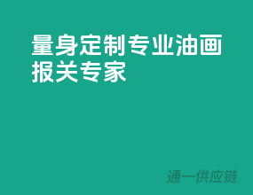 量身定制，专业油画报关专家