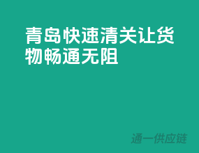 青岛快速清关，让货物畅通无阻！