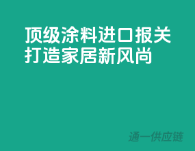 顶级涂料进口报关，打造家居新风尚