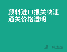 颜料进口报关，快速通关，价格透明