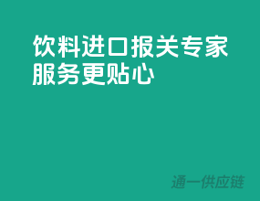 饮料进口报关专家，服务更贴心！