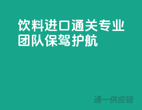饮料进口通关，专业团队保驾护航