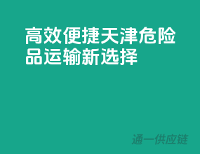 高效便捷，天津危险品运输新选择
