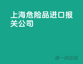 上海危险品进口报关公司