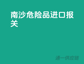 南沙危险品进口报关