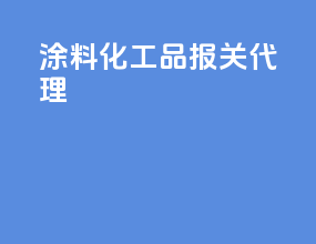 涂料化工品报关代理