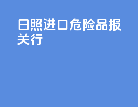 日照进口危险品报关行