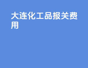 大连化工品报关费用