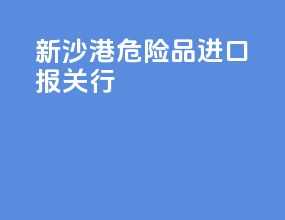 新沙港危险品进口报关行