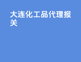 大连化工品代理报关
