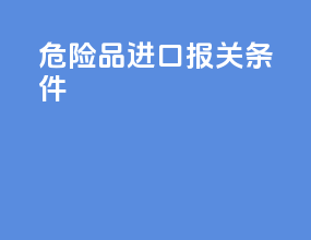危险品进口报关天津