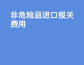 非危险品进口报关费用