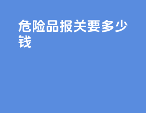 危险品报关要多少钱