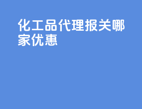 化工品代理报关哪家优惠