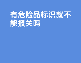 msds有危险品标识就不能报关吗