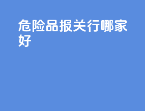 危险品报关行哪家好