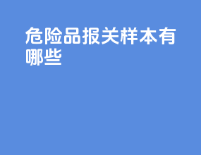 危险品报关样本有哪些