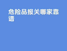 危险品报关哪家靠谱
