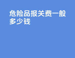 危险品报关费一般多少钱