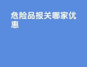危险品报关哪家优惠