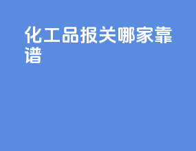 化工品报关哪家靠谱