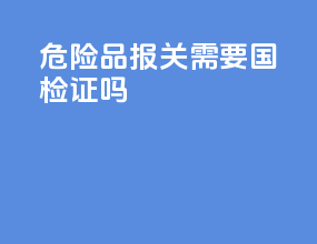 危险品报关需要国检证吗