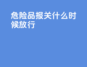 危险品报关什么时候放行