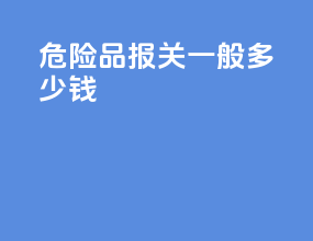 危险品报关一般多少钱