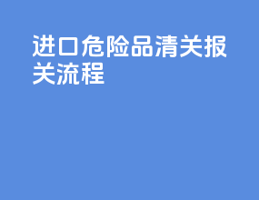 进口危险品清关报关流程