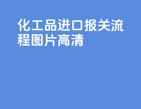 化工品进口报关流程图片高清