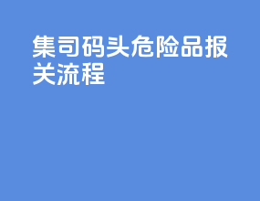 集司码头危险品报关流程