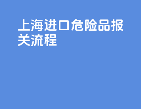 上海进口危险品报关流程