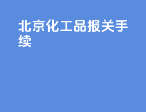 北京化工品报关手续