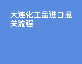 大连化工品进口报关流程