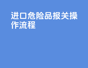 进口危险品报关操作流程