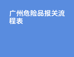 广州危险品报关流程表