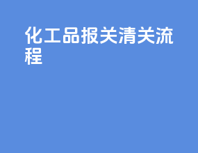 化工品报关清关流程