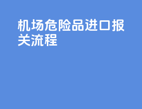 机场危险品进口报关流程