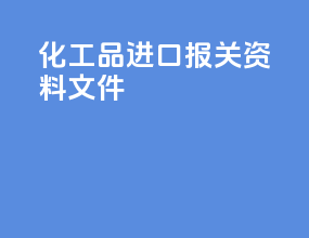 化工品进口报关资料文件