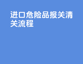 进口危险品报关清关流程