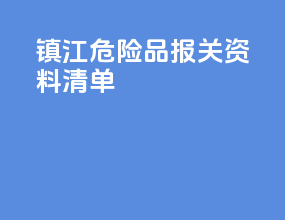 镇江危险品报关资料清单