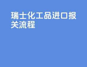 瑞士化工品进口报关流程